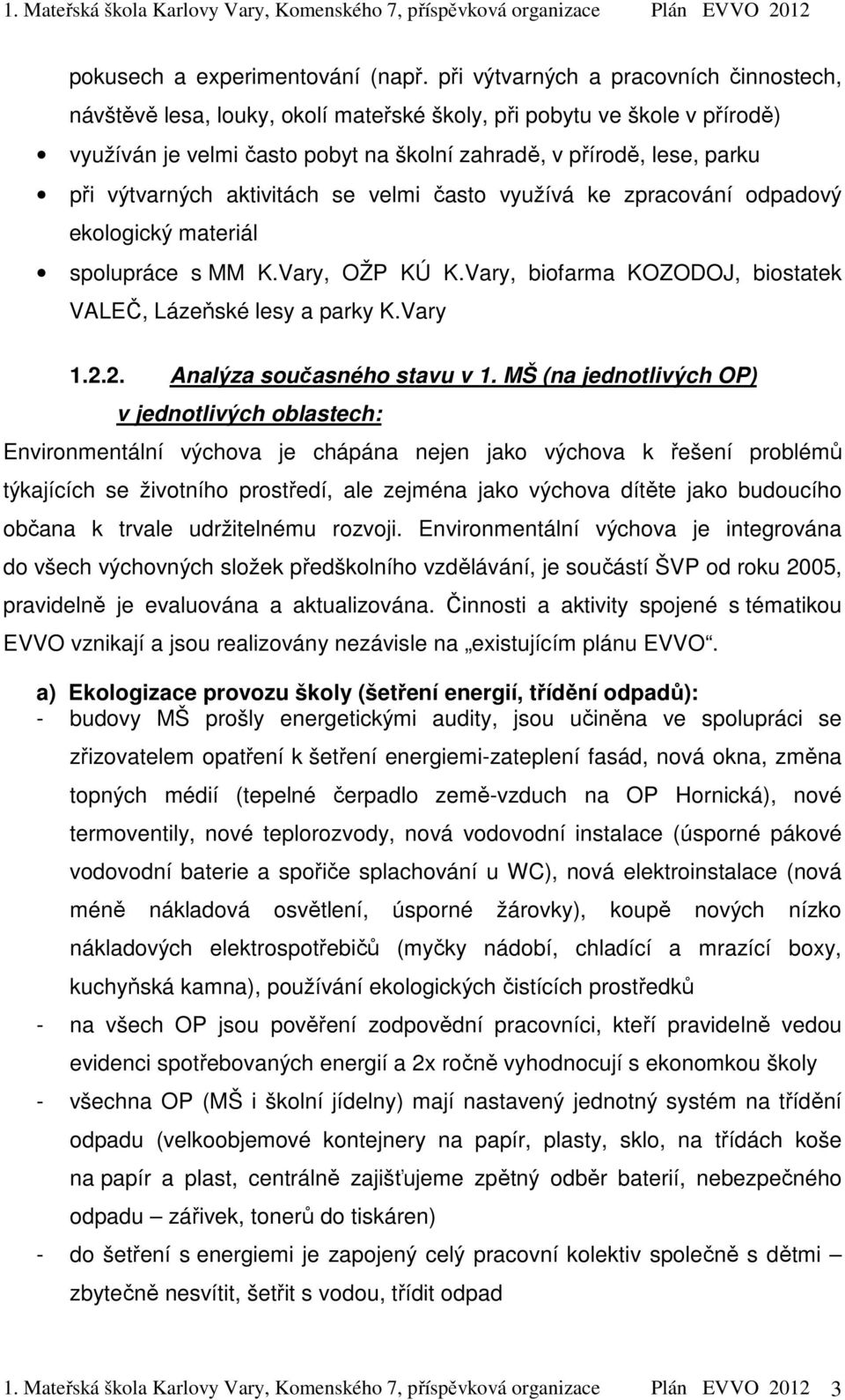 výtvarných aktivitách se velmi často využívá ke zpracování odpadový ekologický materiál spolupráce s MM K.Vary, OŽP KÚ K.Vary, biofarma KOZODOJ, biostatek VALEČ, Lázeňské lesy a parky K.Vary 1.2.