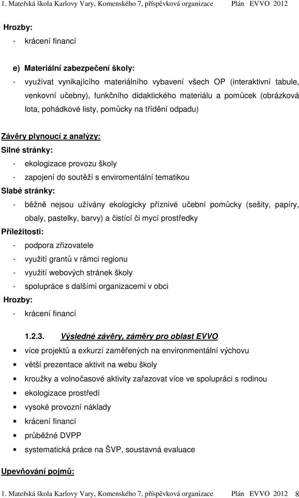 běžně nejsou užívány ekologicky příznivé učební pomůcky (sešity, papíry, obaly, pastelky, barvy) a čistící či mycí prostředky Příležitosti: - podpora zřizovatele - využití grantů v rámci regionu -