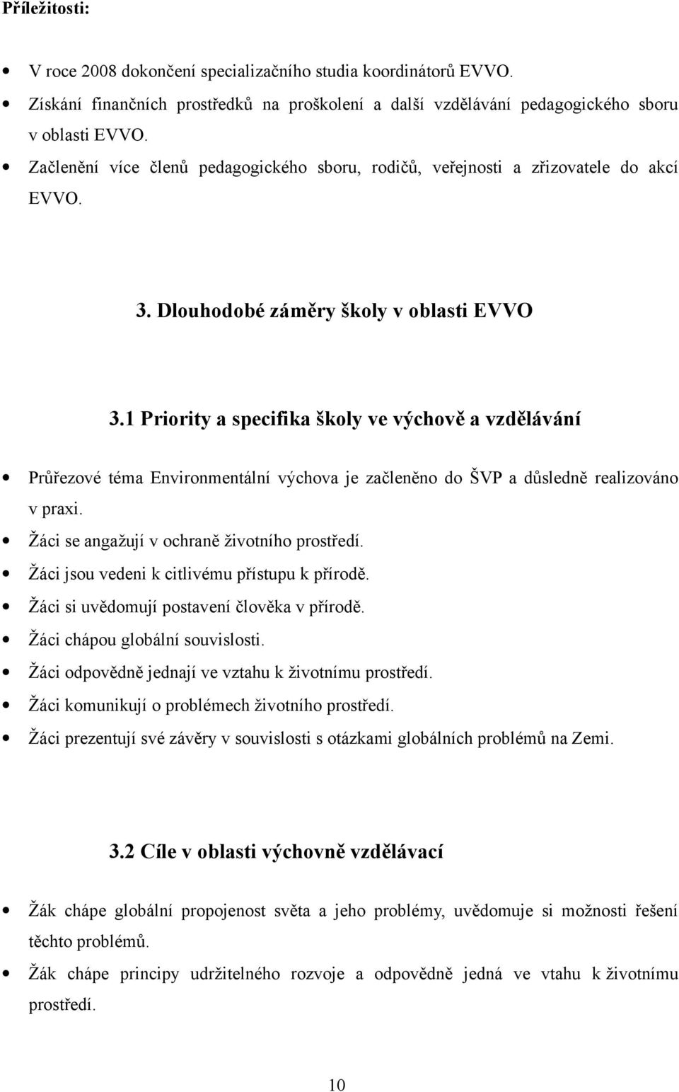 1 Priority a specifika školy ve výchově a vzdělávání Průřezové téma Environmentální výchova je začleněno do ŠVP a důsledně realizováno v praxi. Žáci se angažují v ochraně životního prostředí.