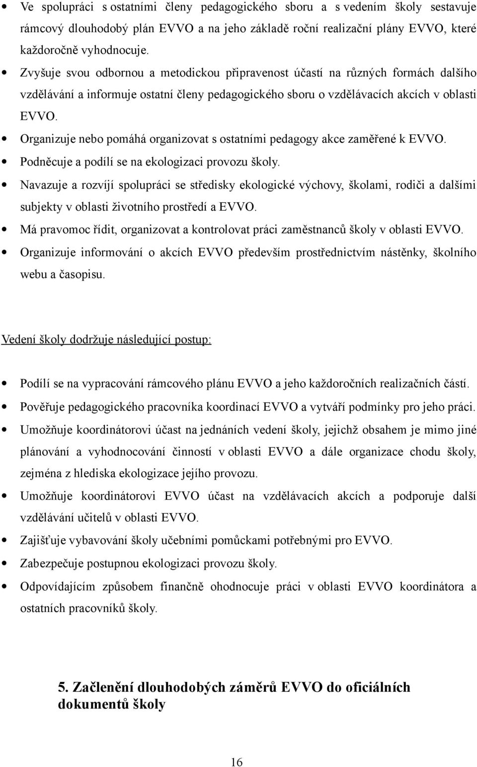 Organizuje nebo pomáhá organizovat s ostatními pedagogy akce zaměřené k EVVO. Podněcuje a podílí se na ekologizaci provozu školy.