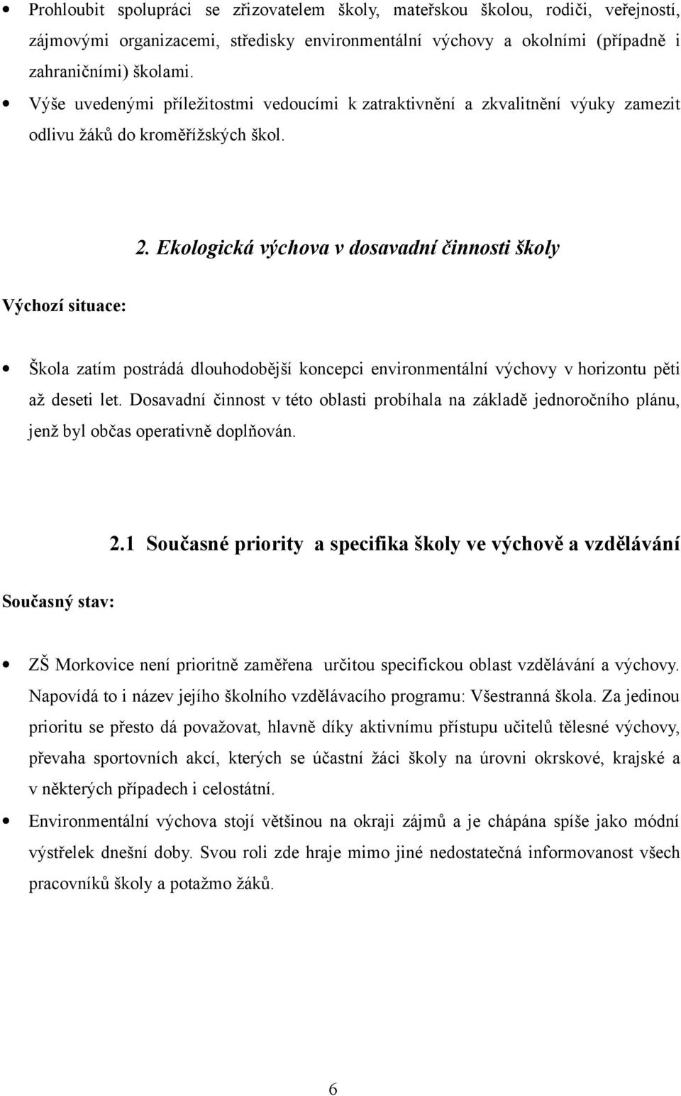 Ekologická výchova v dosavadní činnosti školy Výchozí situace: Škola zatím postrádá dlouhodobější koncepci environmentální výchovy v horizontu pěti až deseti let.