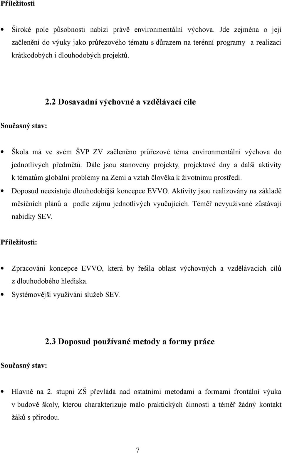 2 Dosavadní výchovné a vzdělávací cíle Současný stav: Škola má ve svém ŠVP ZV začleněno průřezové téma environmentální výchova do jednotlivých předmětů.