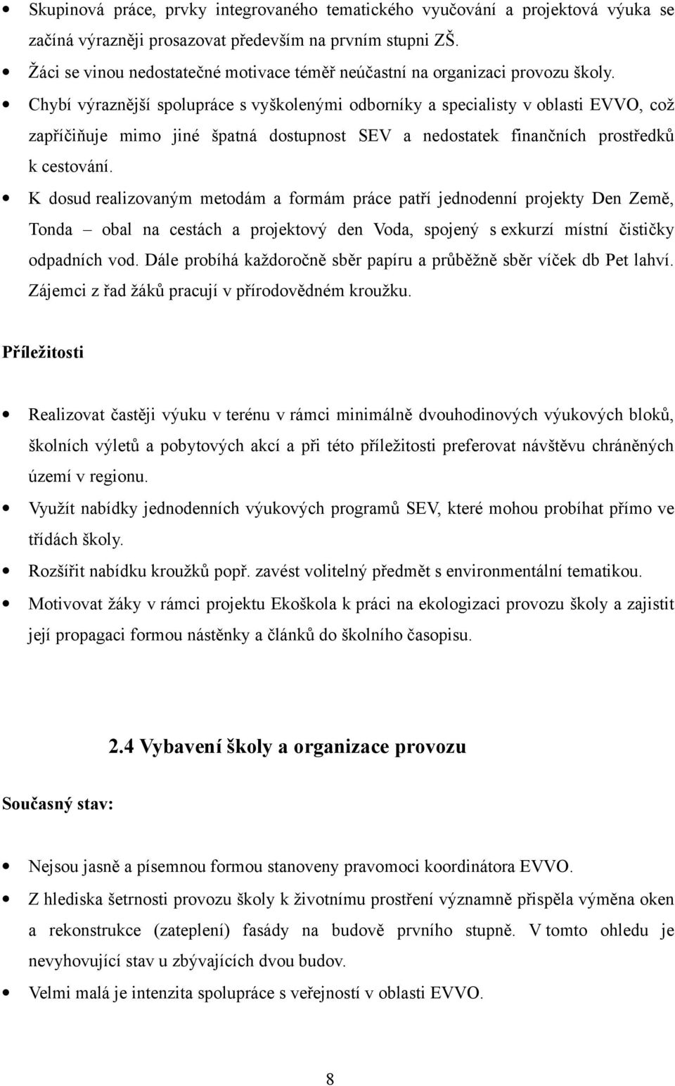 Chybí výraznější spolupráce s vyškolenými odborníky a specialisty v oblasti EVVO, což zapříčiňuje mimo jiné špatná dostupnost SEV a nedostatek finančních prostředků k cestování.