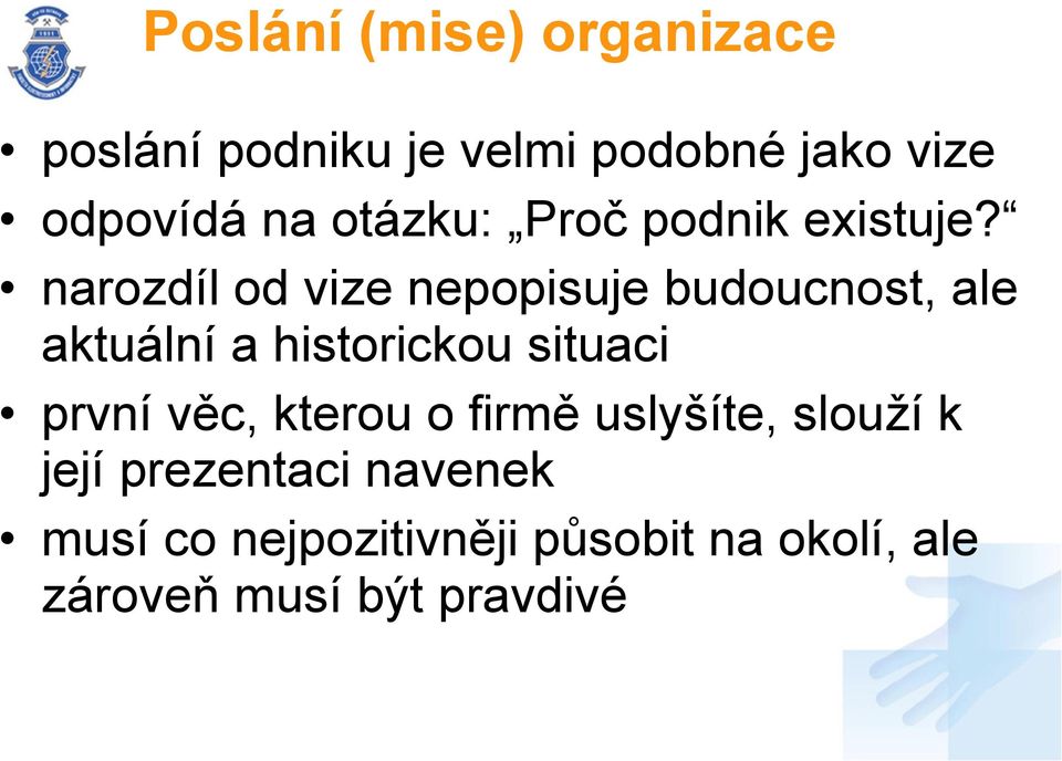 narozdíl od vize nepopisuje budoucnost, ale aktuální a historickou situaci první