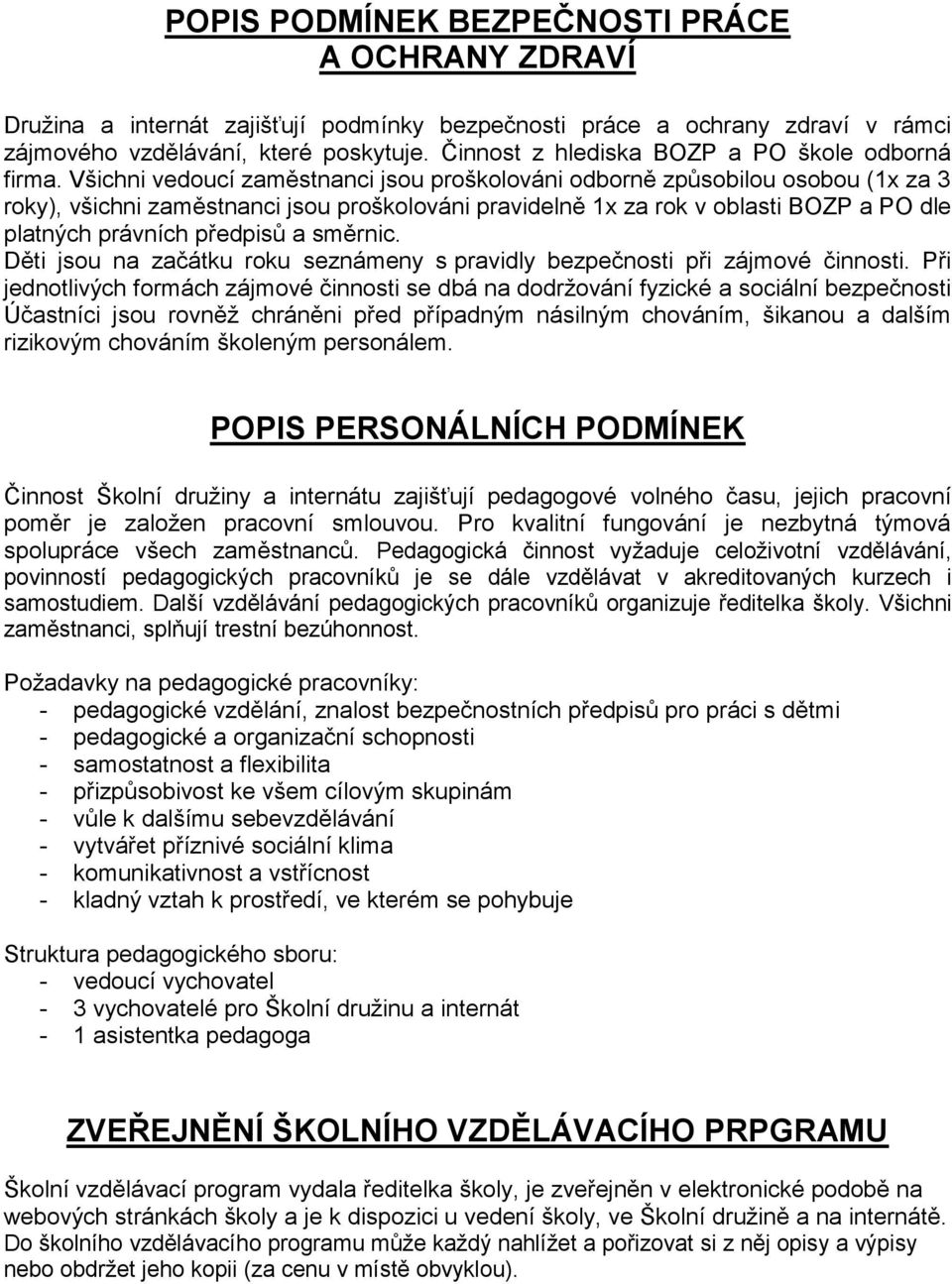 Všichni vedoucí zaměstnanci jsou proškolováni odborně způsobilou osobou (1x za 3 roky), všichni zaměstnanci jsou proškolováni pravidelně 1x za rok v oblasti BOZP a PO dle platných právních předpisů a