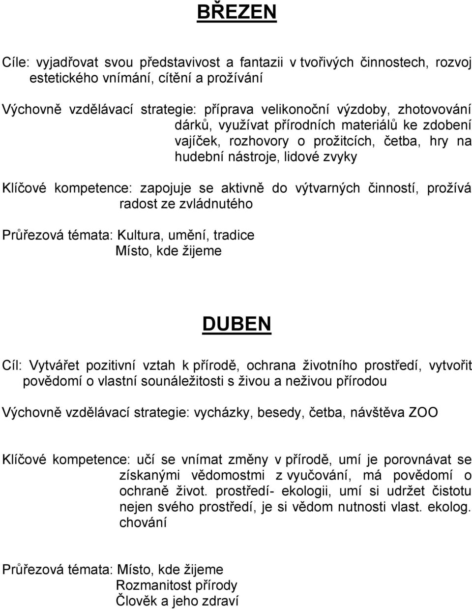 radost ze zvládnutého Průřezová témata: Kultura, umění, tradice Místo, kde žijeme DUBEN Cíl: Vytvářet pozitivní vztah k přírodě, ochrana životního prostředí, vytvořit povědomí o vlastní