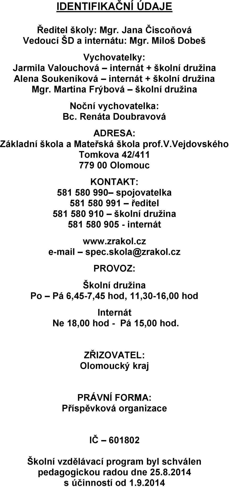 Renáta Doubravová ADRESA: Základní škola a Mateřská škola prof.v.vejdovského Tomkova 42/411 779 00 Olomouc KONTAKT: 581 580 990 spojovatelka 581 580 991 ředitel 581 580 910 školní družina 581 580 905 - internát www.