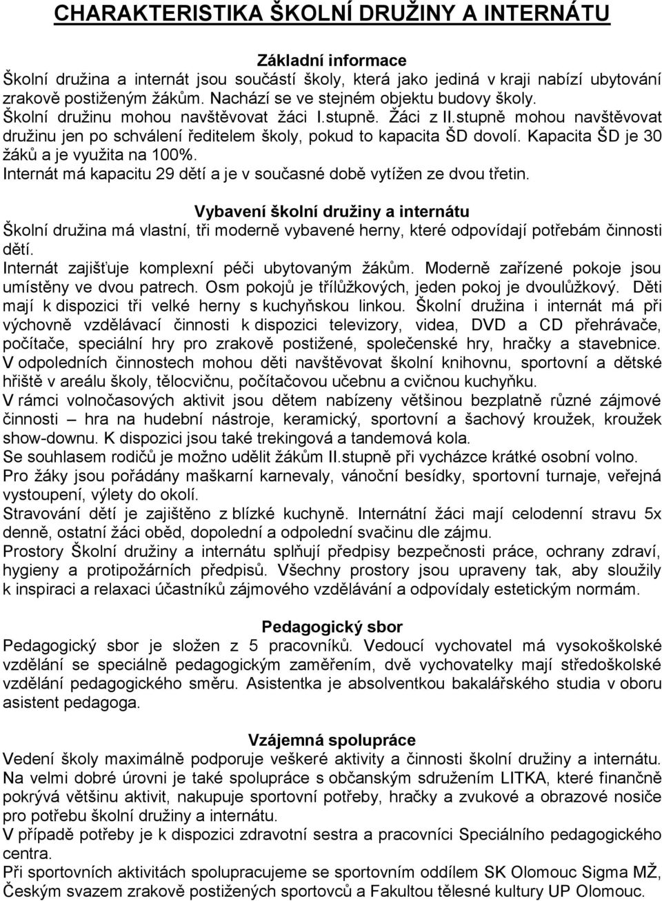 Kapacita ŠD je 30 žáků a je využita na 100%. Internát má kapacitu 29 dětí a je v současné době vytížen ze dvou třetin.