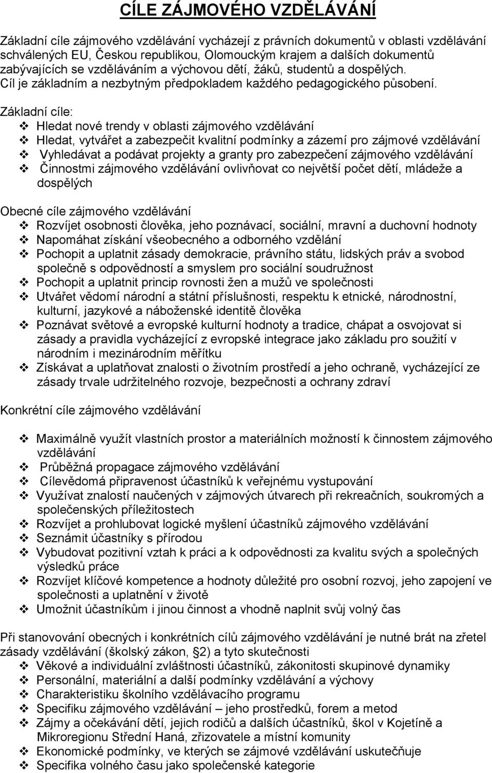 Základní cíle: Hledat nové trendy v oblasti zájmového vzdělávání Hledat, vytvářet a zabezpečit kvalitní podmínky a zázemí pro zájmové vzdělávání Vyhledávat a podávat projekty a granty pro zabezpečení