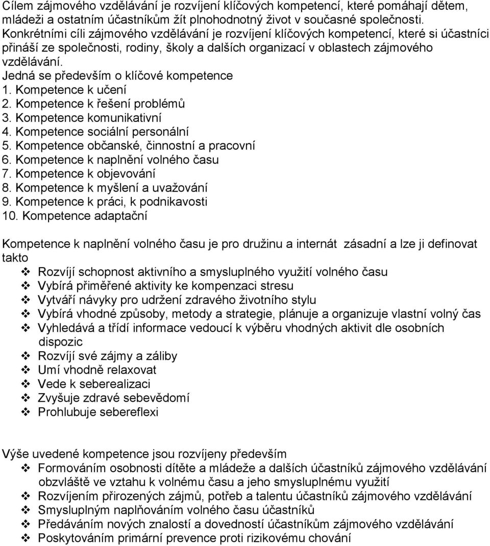 Jedná se především o klíčové kompetence 1. Kompetence k učení 2. Kompetence k řešení problémů 3. Kompetence komunikativní 4. Kompetence sociální personální 5.