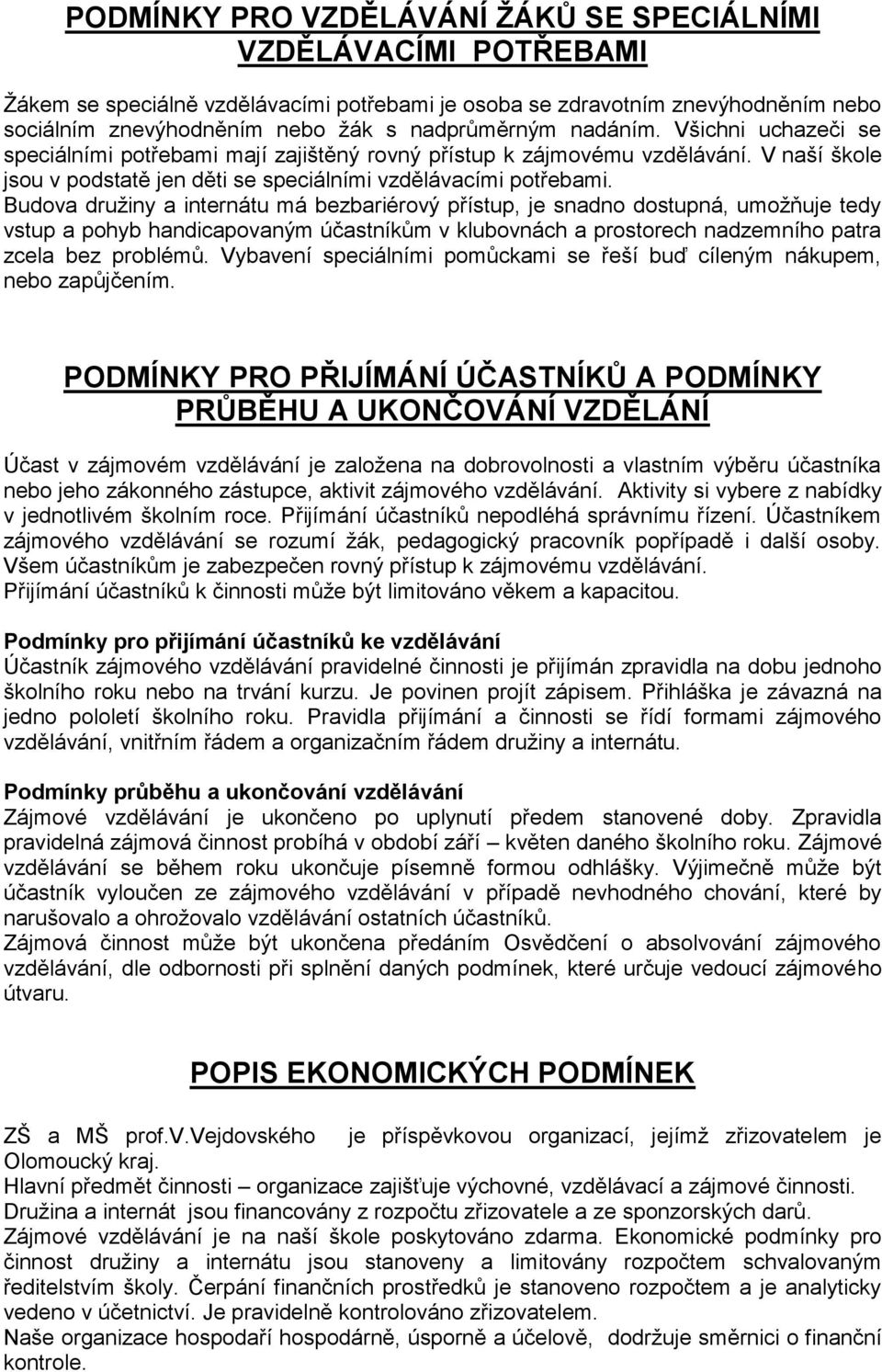 Budova družiny a internátu má bezbariérový přístup, je snadno dostupná, umožňuje tedy vstup a pohyb handicapovaným účastníkům v klubovnách a prostorech nadzemního patra zcela bez problémů.