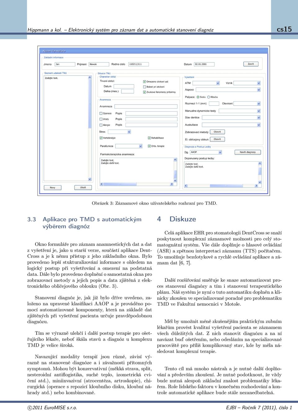 3 Aplikace pro TMD s automatickým výběrem diagnóz Okno formuláře pro záznam anamnestických dat a dat z vyšetření je, jako u starší verze, součástí aplikace Dent- Cross a je k němu přístup z jeho