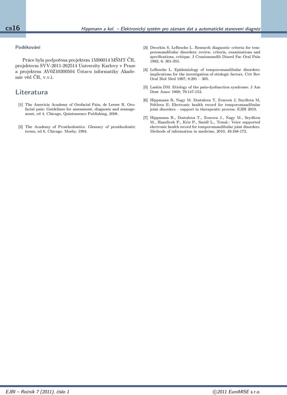 [3] Dworkin S, LeResche L. Research diagnostic criteria for temporomandibular disorders: review, criteria, examinations and specifications, critique.