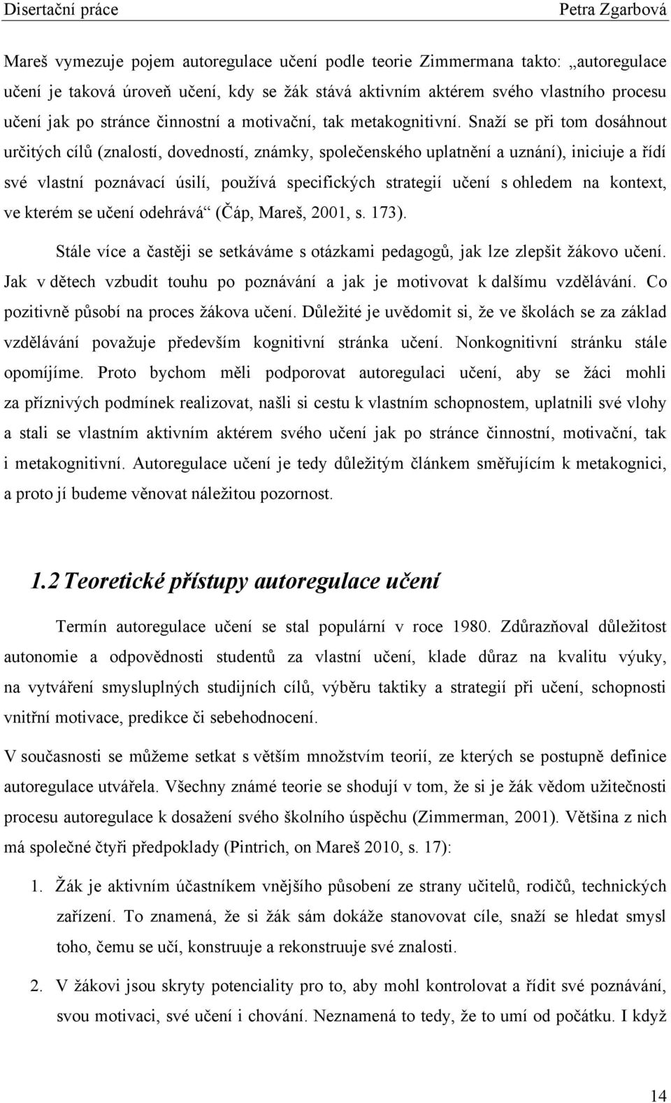 Snaţí se při tom dosáhnout určitých cílŧ (znalostí, dovedností, známky, společenského uplatnění a uznání), iniciuje a řídí své vlastní poznávací úsilí, pouţívá specifických strategií učení s ohledem