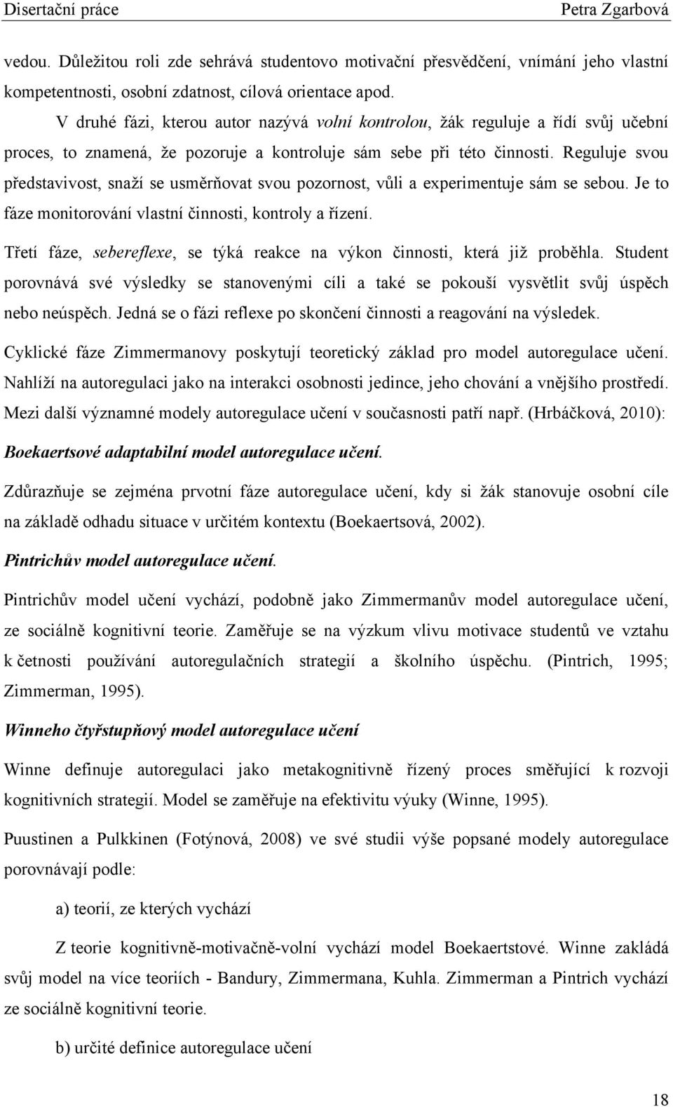 Reguluje svou představivost, snaţí se usměrňovat svou pozornost, vŧli a experimentuje sám se sebou. Je to fáze monitorování vlastní činnosti, kontroly a řízení.