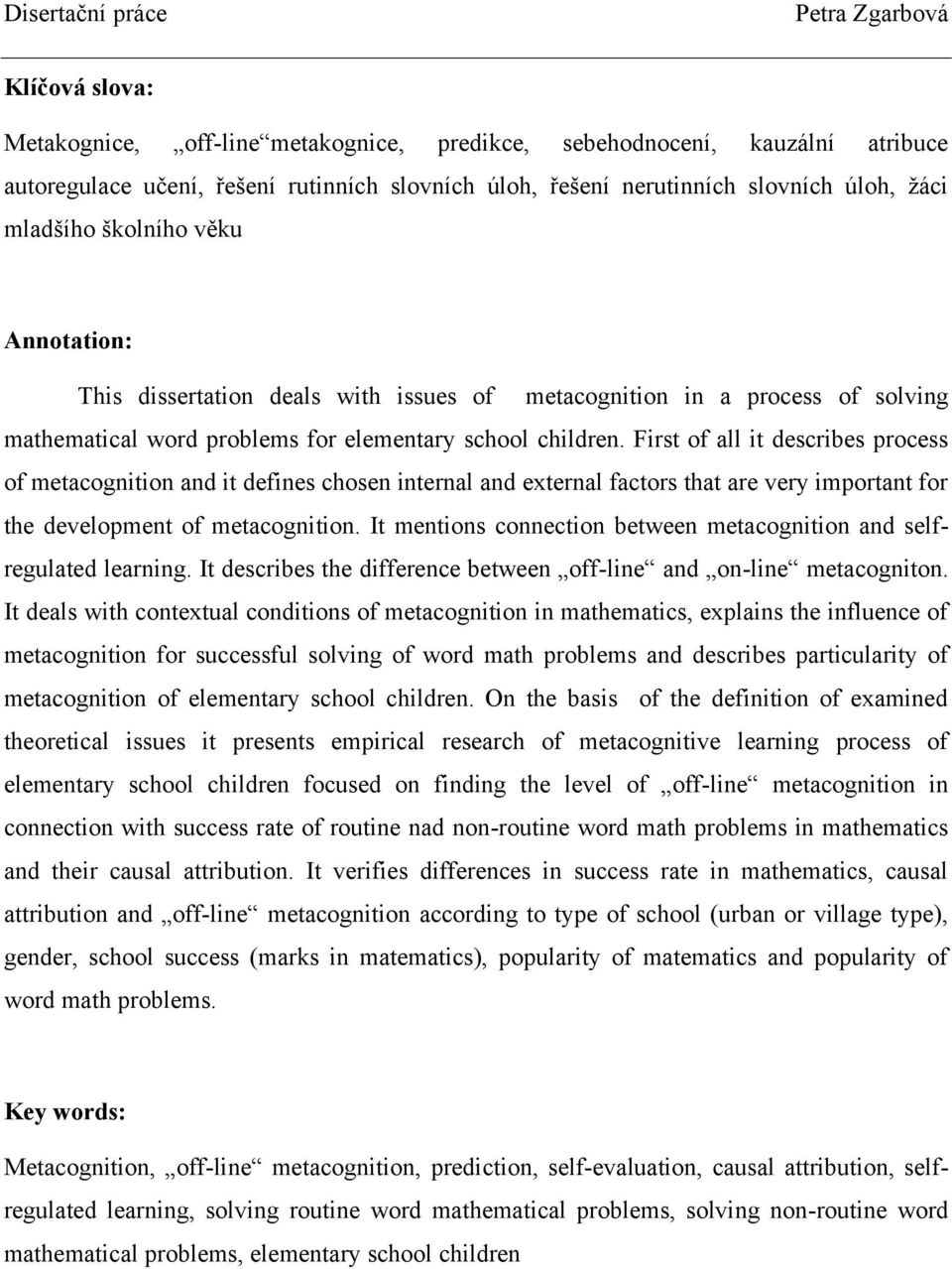 First of all it describes process of metacognition and it defines chosen internal and external factors that are very important for the development of metacognition.