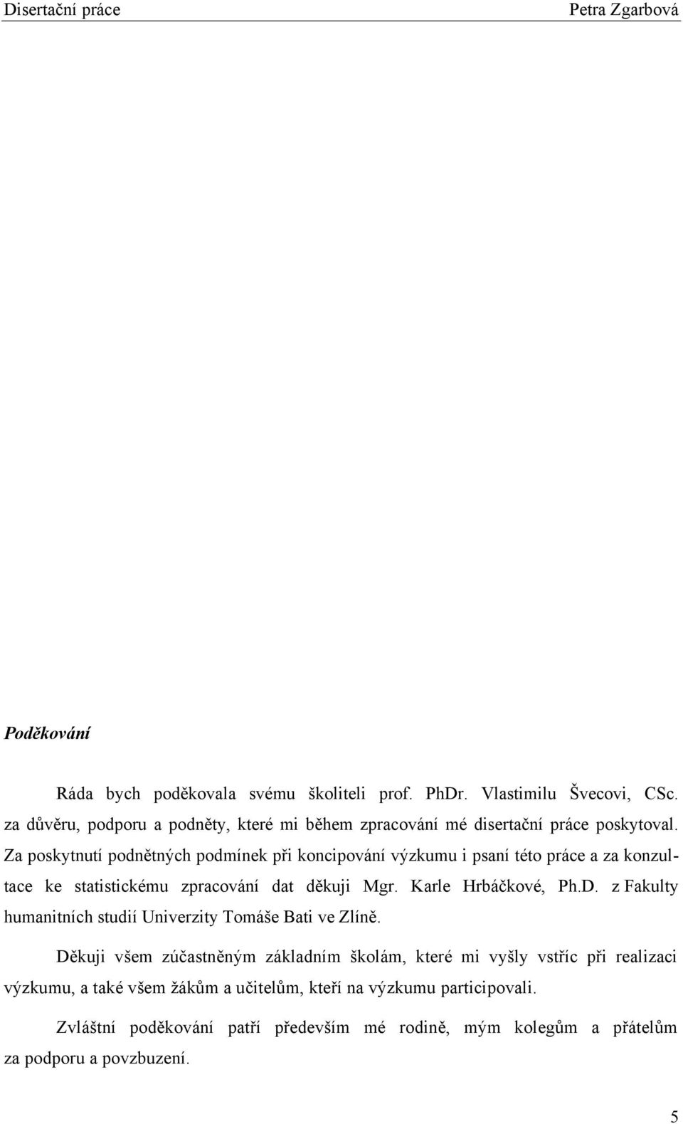 Za poskytnutí podnětných podmínek při koncipování výzkumu i psaní této práce a za konzultace ke statistickému zpracování dat děkuji Mgr. Karle Hrbáčkové, Ph.D.