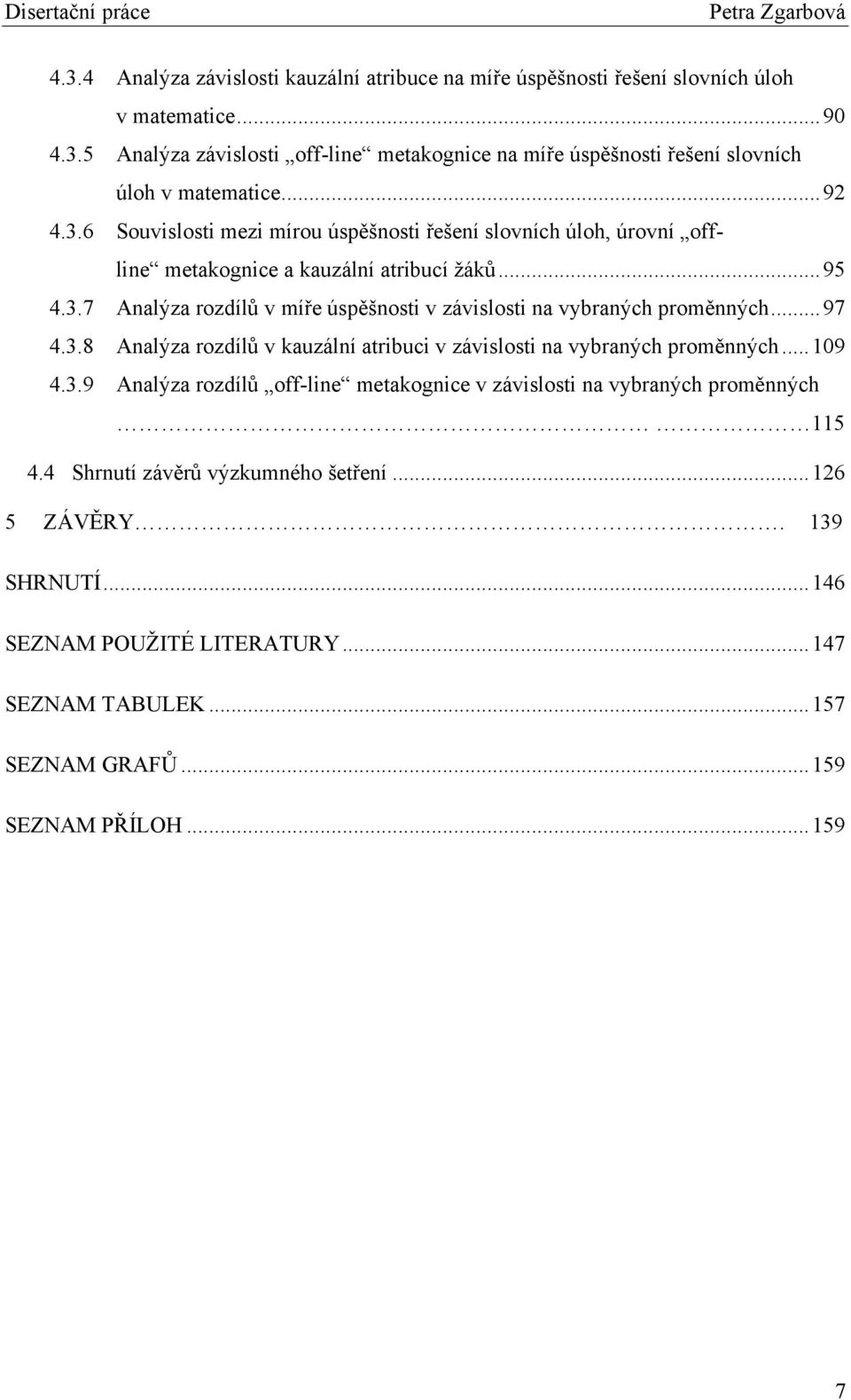 .. 97 4.3.8 Analýza rozdílŧ v kauzální atribuci v závislosti na vybraných proměnných... 109 4.3.9 Analýza rozdílŧ off-line metakognice v závislosti na vybraných proměnných 115 4.