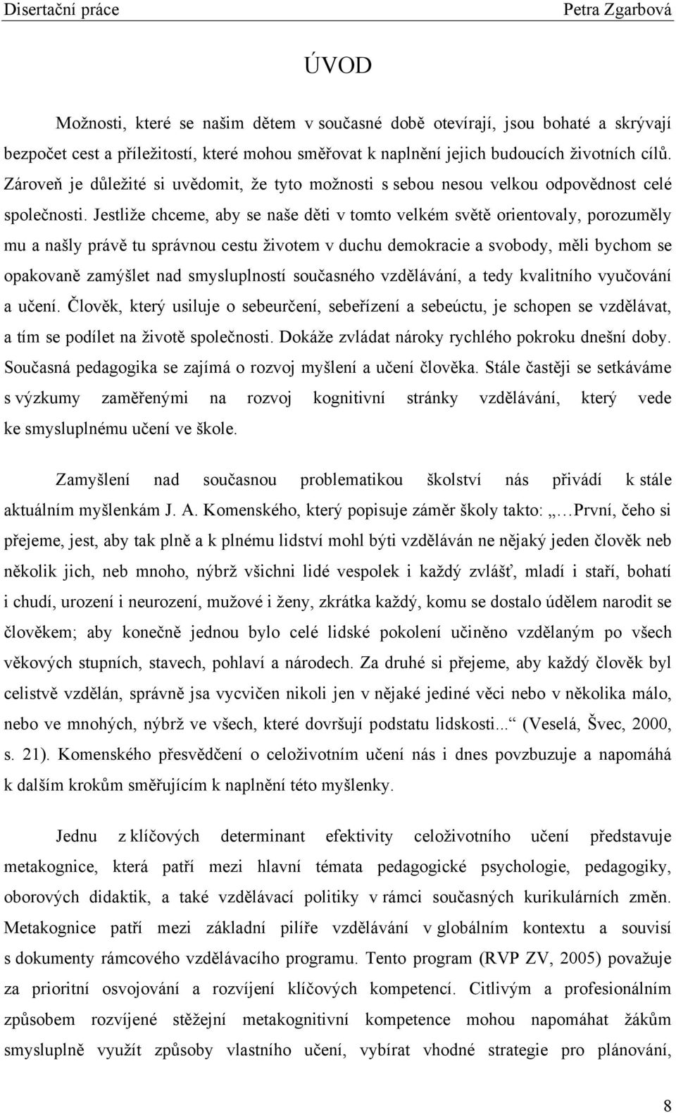 Jestliţe chceme, aby se naše děti v tomto velkém světě orientovaly, porozuměly mu a našly právě tu správnou cestu ţivotem v duchu demokracie a svobody, měli bychom se opakovaně zamýšlet nad