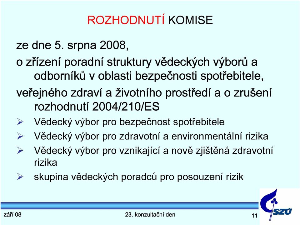 bezpečnosti spotřebitele, veřejného zdraví a životního prostředí a o zrušení rozhodnutí 2004/210/ES Vědecký