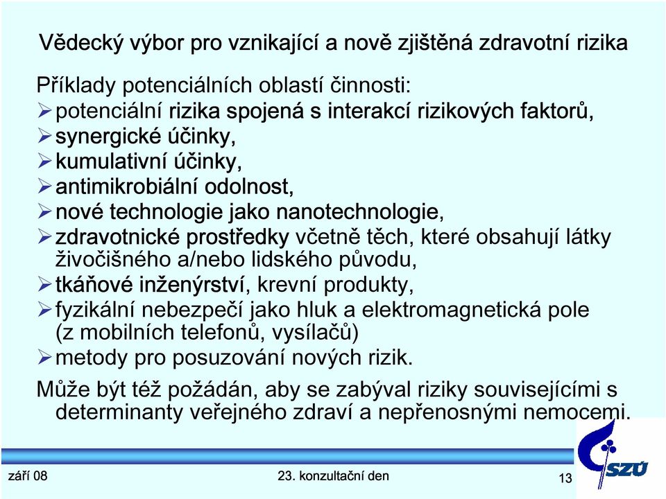 živočišného a/nebo lidského původu, tkáňové inženýrství, krevní produkty, fyzikální nebezpečí jako hluk a elektromagnetická pole (z mobilních telefonů, vysílačů)