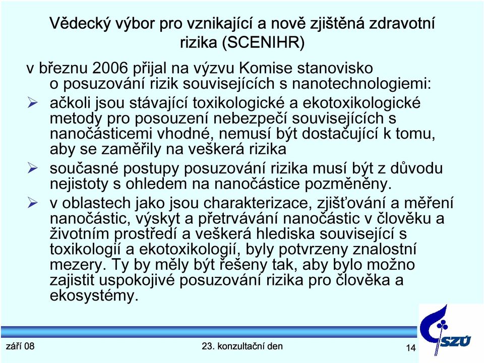 rizika musí být z důvodu nejistoty s ohledem na nanočástice pozměněny.