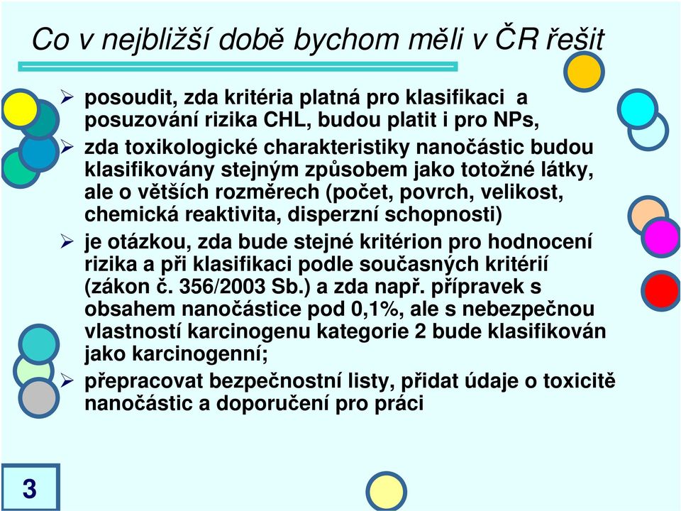 zda bude stejné kritérion pro hodnocení rizika a při klasifikaci podle současných kritérií (zákon č. 356/2003 Sb.) a zda např.