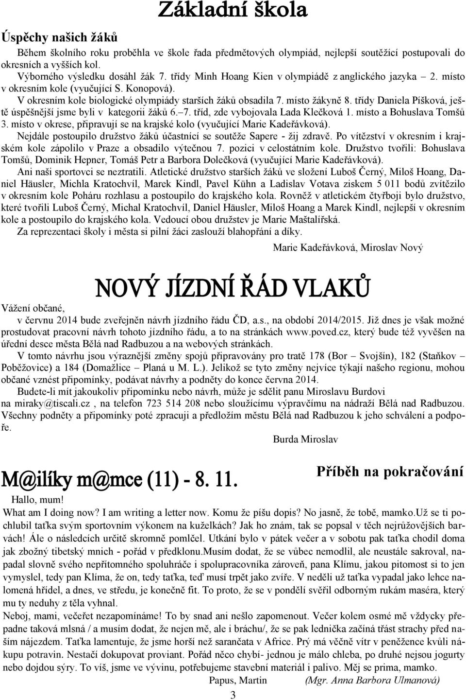 třídy Daniela Píšková, ještě úspěšnější jsme byli v kategorii žáků 6. 7. tříd, zde vybojovala Lada Klečková 1. místo a Bohuslava Tomšů 3.