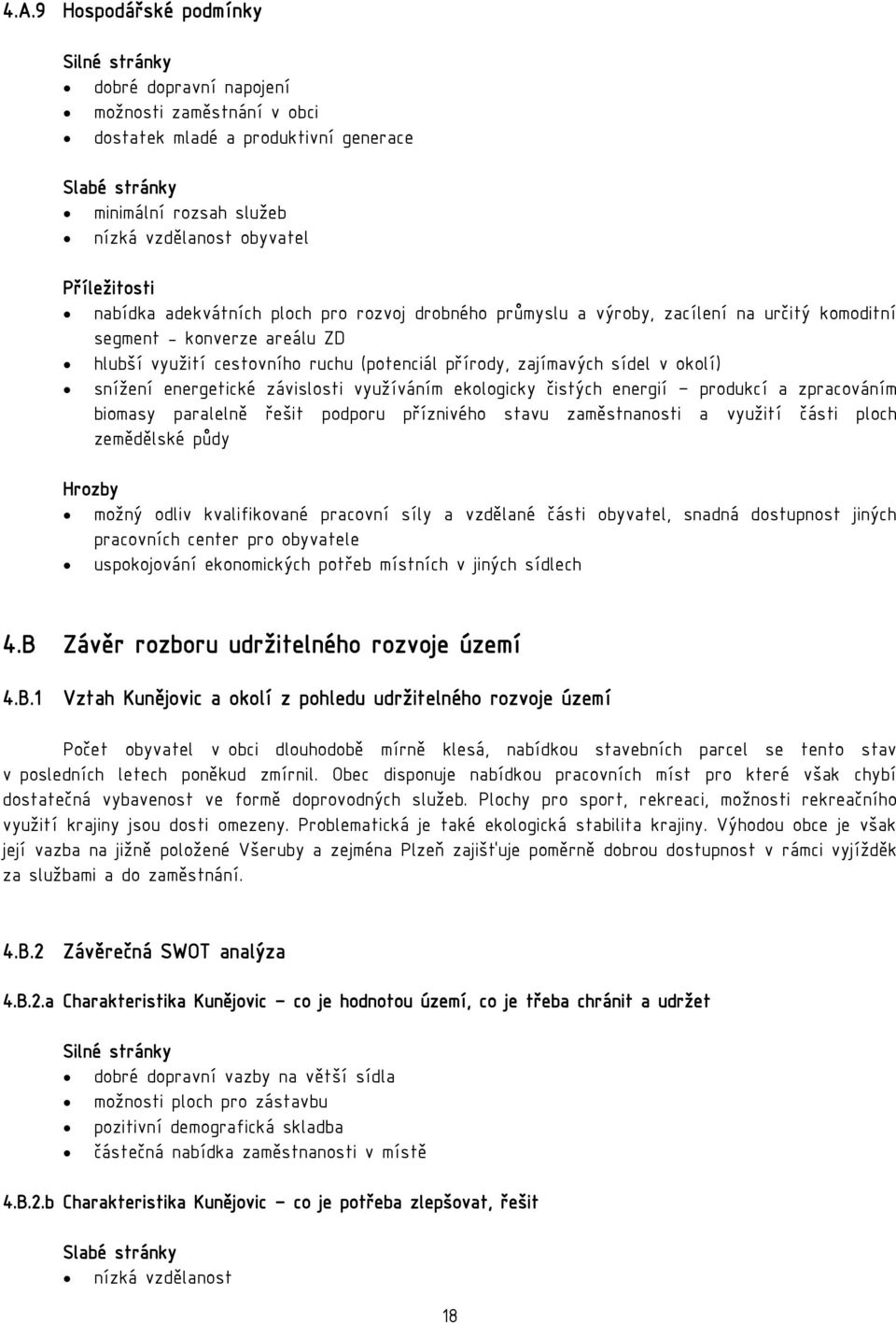 sídel v okolí) snížení energetické závislosti využíváním ekologicky čistých energií produkcí a zpracováním biomasy paralelně řešit podporu příznivého stavu zaměstnanosti a využití části ploch