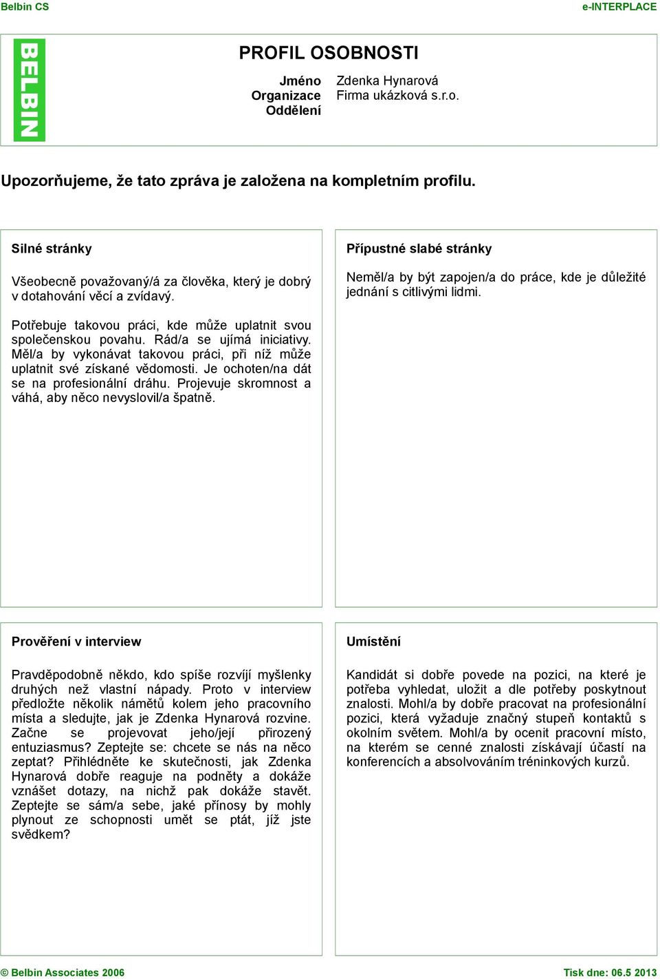 M l/a by vykonávat takovou práci, p i níž m že uplatnit své získané v domosti. Je ochoten/na dát se na profesionální dráhu. Projevuje skromnost a váhá, aby n co nevyslovil/a špatn.