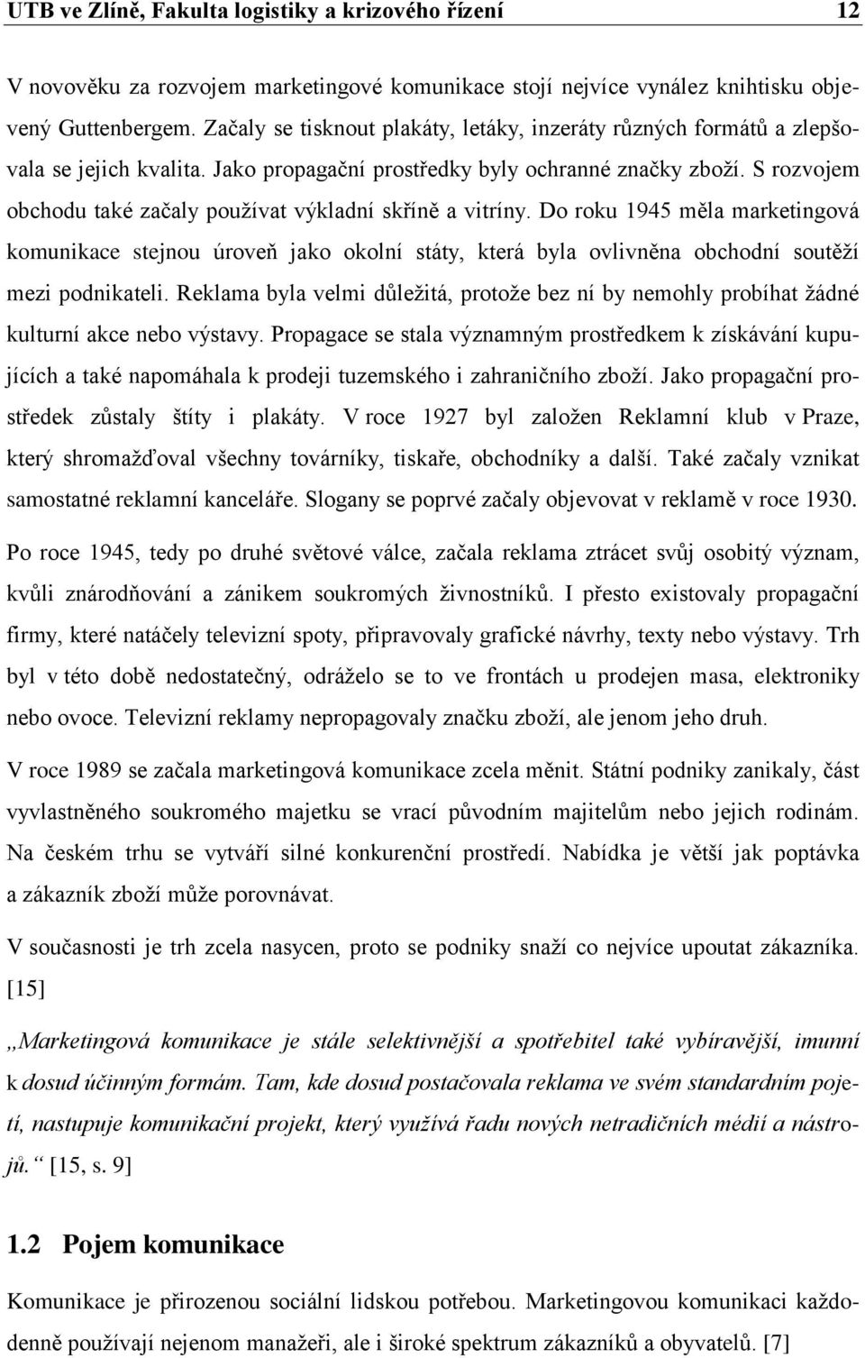 S rozvojem obchodu také začaly používat výkladní skříně a vitríny. Do roku 1945 měla marketingová komunikace stejnou úroveň jako okolní státy, která byla ovlivněna obchodní soutěží mezi podnikateli.