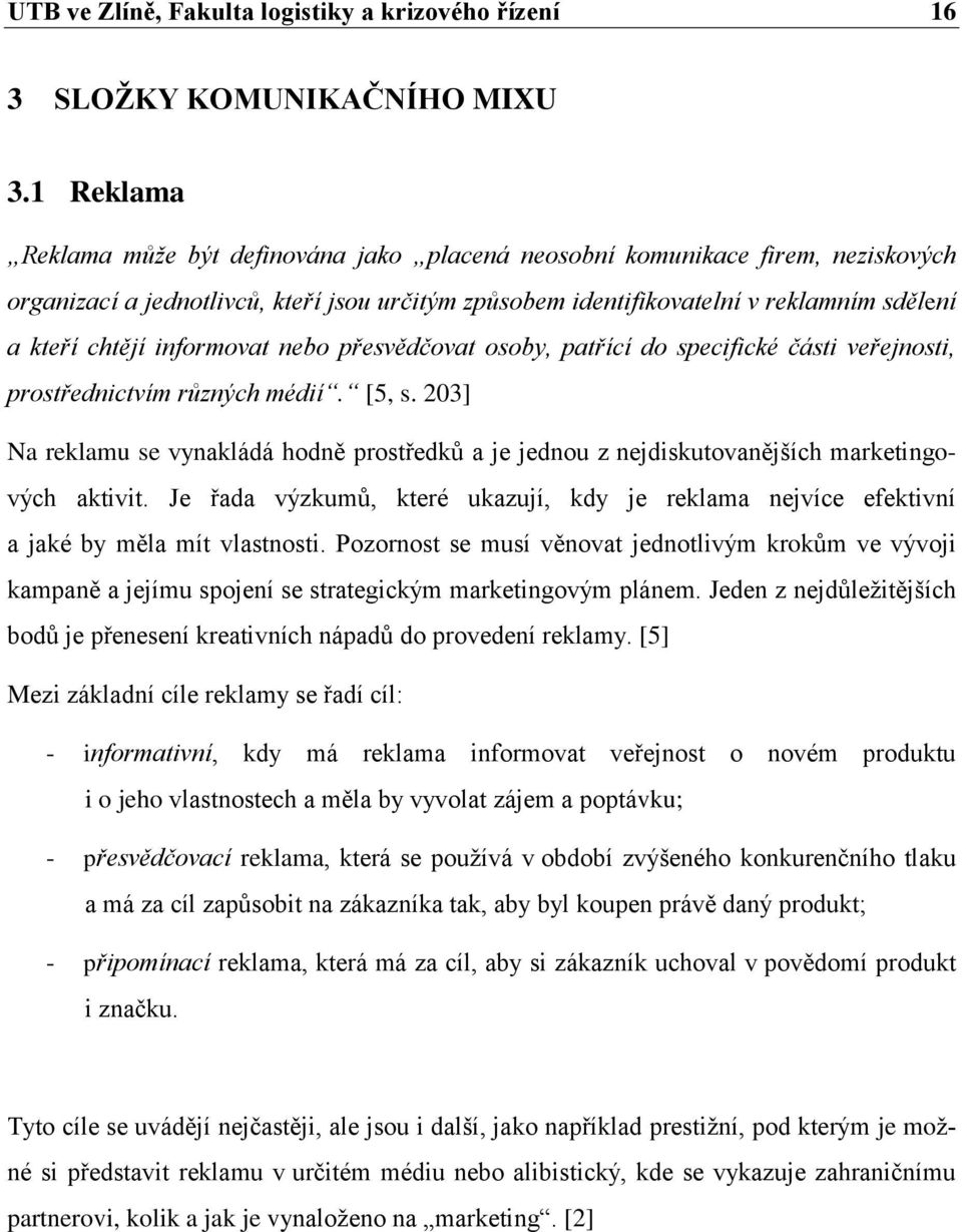 informovat nebo přesvědčovat osoby, patřící do specifické části veřejnosti, prostřednictvím různých médií. [5, s.