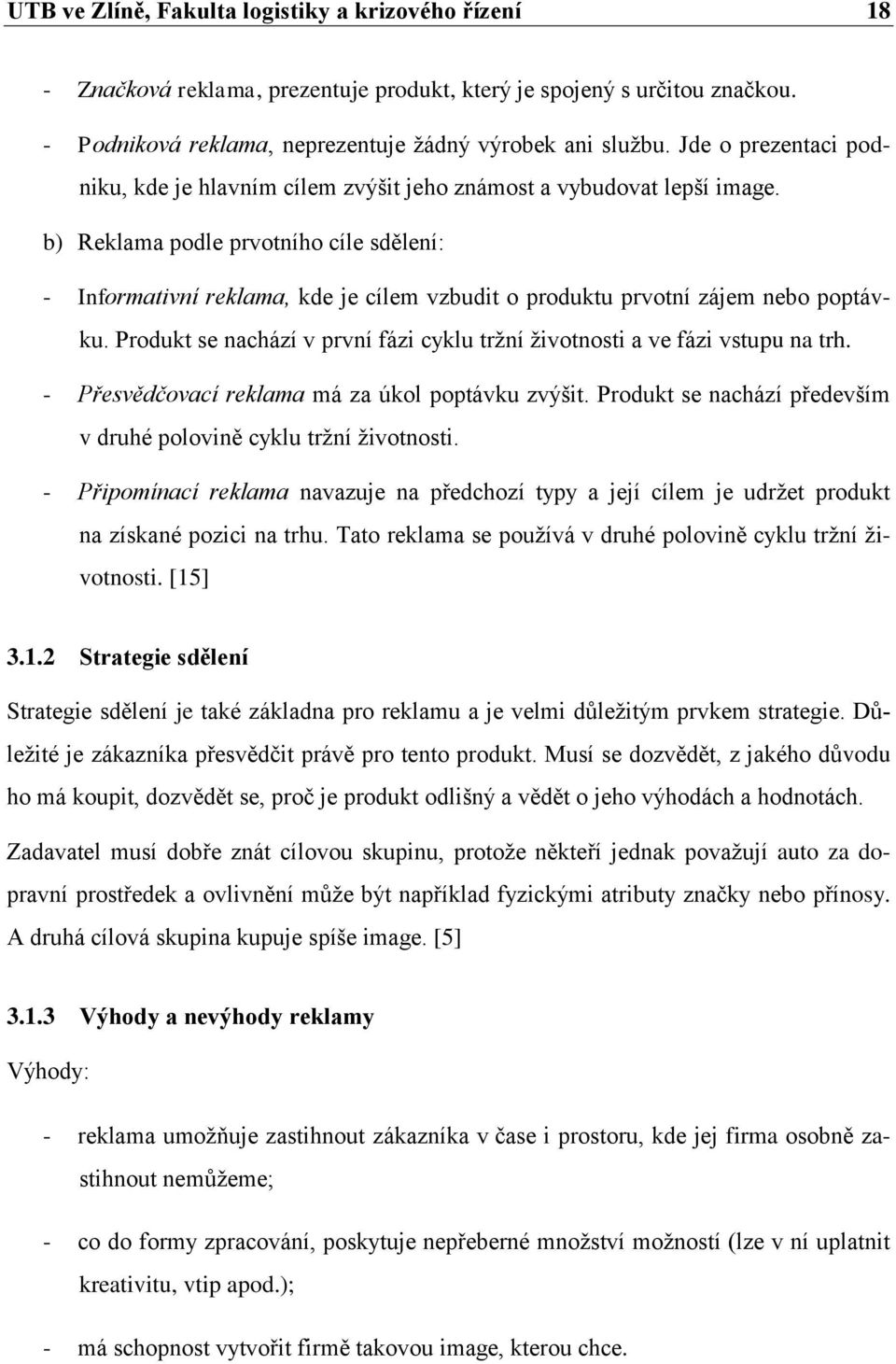 b) Reklama podle prvotního cíle sdělení: - Informativní reklama, kde je cílem vzbudit o produktu prvotní zájem nebo poptávku.