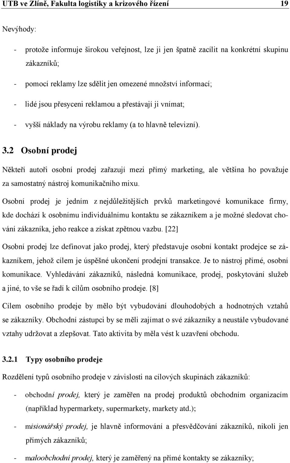 2 Osobní prodej Někteří autoři osobní prodej zařazují mezi přímý marketing, ale většina ho považuje za samostatný nástroj komunikačního mixu.