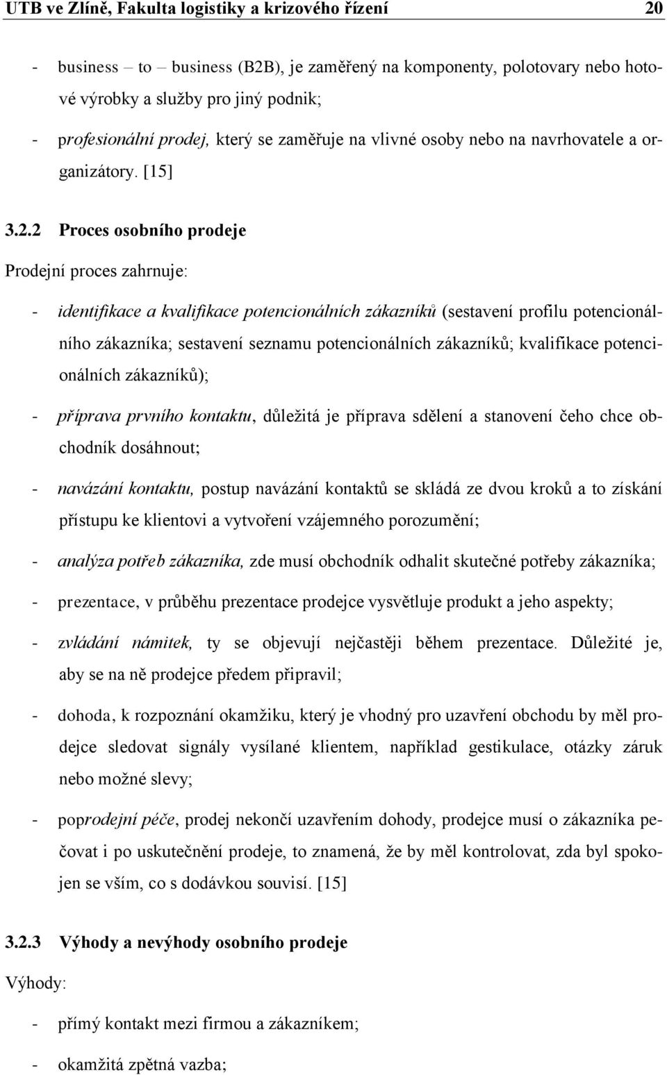 2 Proces osobního prodeje Prodejní proces zahrnuje: - identifikace a kvalifikace potencionálních zákazníků (sestavení profilu potencionálního zákazníka; sestavení seznamu potencionálních zákazníků;