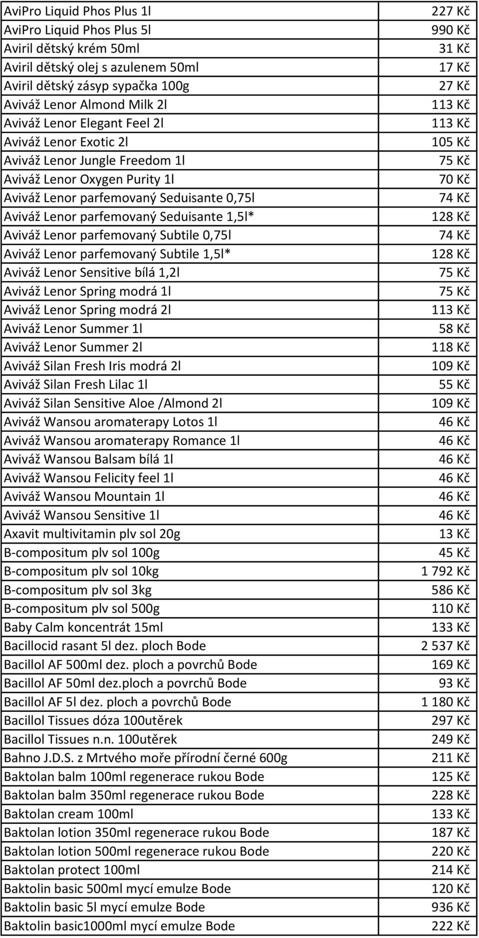 Subtile 0,75l Aviváž Lenor parfemovaný Subtile 1,5l* Aviváž Lenor Sensitive bílá 1,2l Aviváž Lenor Spring modrá 1l Aviváž Lenor Spring modrá 2l Aviváž Lenor Summer 1l Aviváž Lenor Summer 2l Aviváž