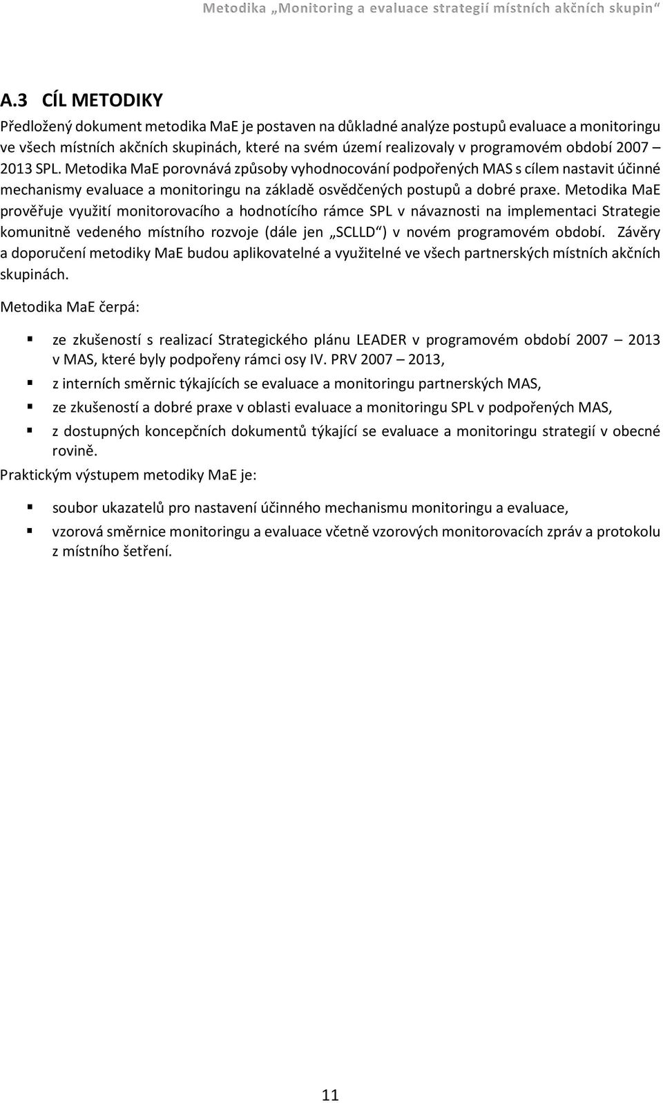 Metodika MaE prověřuje využití monitorovacího a hodnotícího rámce SPL v návaznosti na implementaci Strategie komunitně vedeného místního rozvoje (dále jen SCLLD ) v novém programovém období.