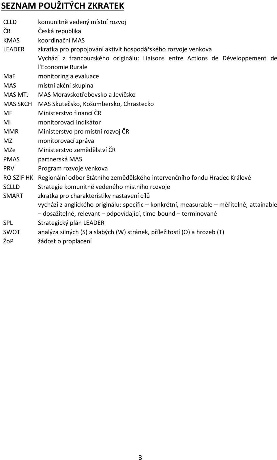 Košumbersko, Chrastecko MF Ministerstvo financí ČR MI monitorovací indikátor MMR Ministerstvo pro místní rozvoj ČR MZ monitorovací zpráva MZe Ministerstvo zemědělství ČR PMAS partnerská MAS PRV