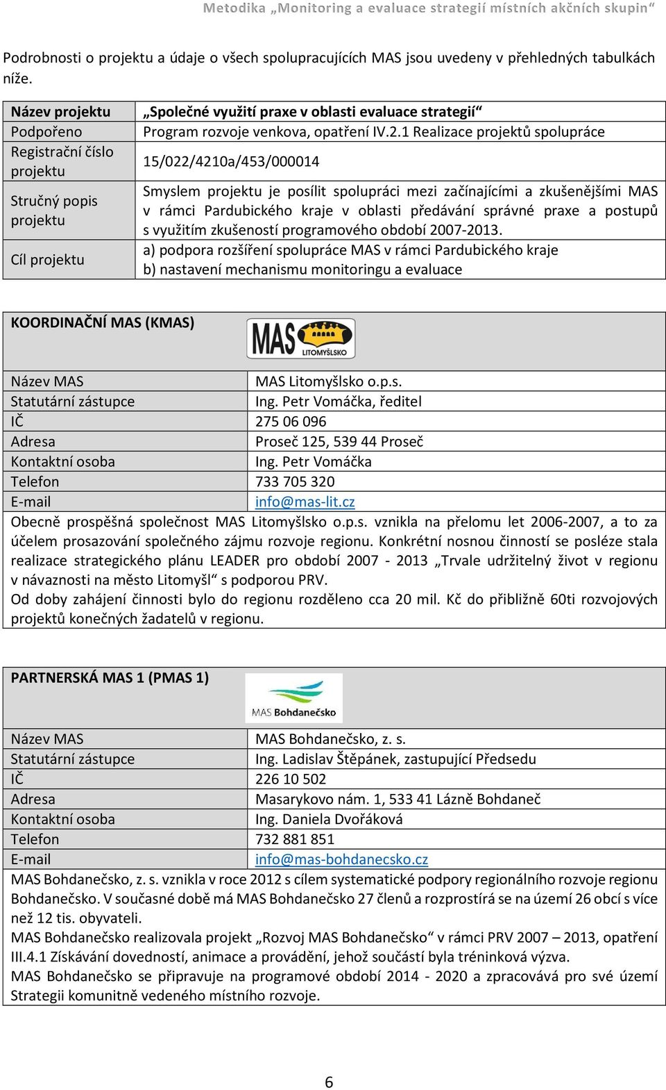 1 Realizace projektů spolupráce 15/022/4210a/453/000014 Smyslem projektu je posílit spolupráci mezi začínajícími a zkušenějšími MAS v rámci Pardubického kraje v oblasti předávání správné praxe a