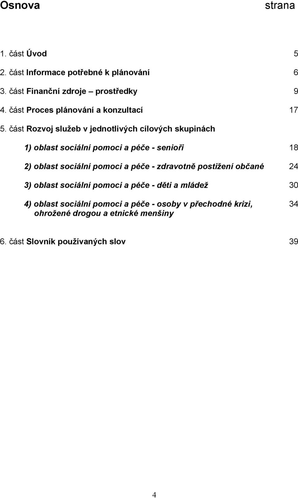 část Rozvoj služeb v jednotlivých cílových skupinách 1) oblast sociální pomoci a péče - senioři 18 2) oblast sociální pomoci