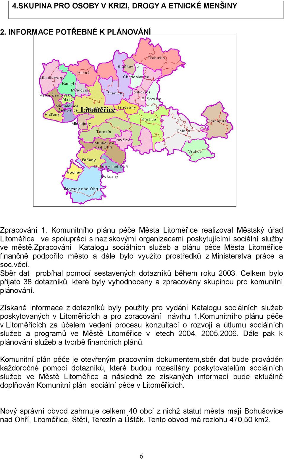 zpracování Katalogu sociálních služeb a plánu péče Města finančně podpořilo město a dále bylo využito prostředků z Ministerstva práce a soc.věcí.