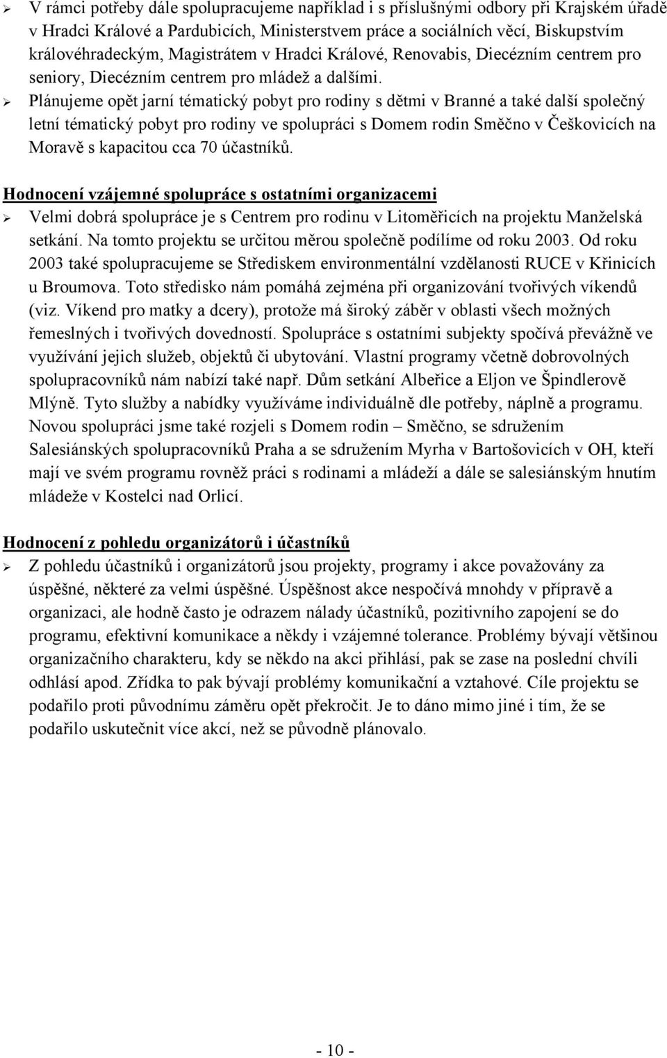 Plánujeme opět jarní tématický pobyt pro rodiny s dětmi v Branné a také další společný letní tématický pobyt pro rodiny ve spolupráci s Domem rodin Směčno v Češkovicích na Moravě s kapacitou cca 70