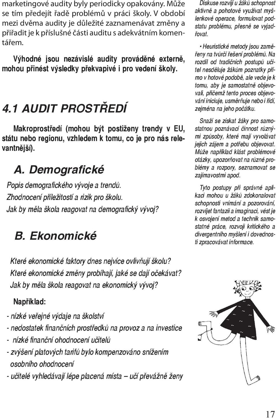 Výhodné jsou nezávislé audity prováděné externě, mohou přinést výsledky překvapivé i pro vedení školy. 4.