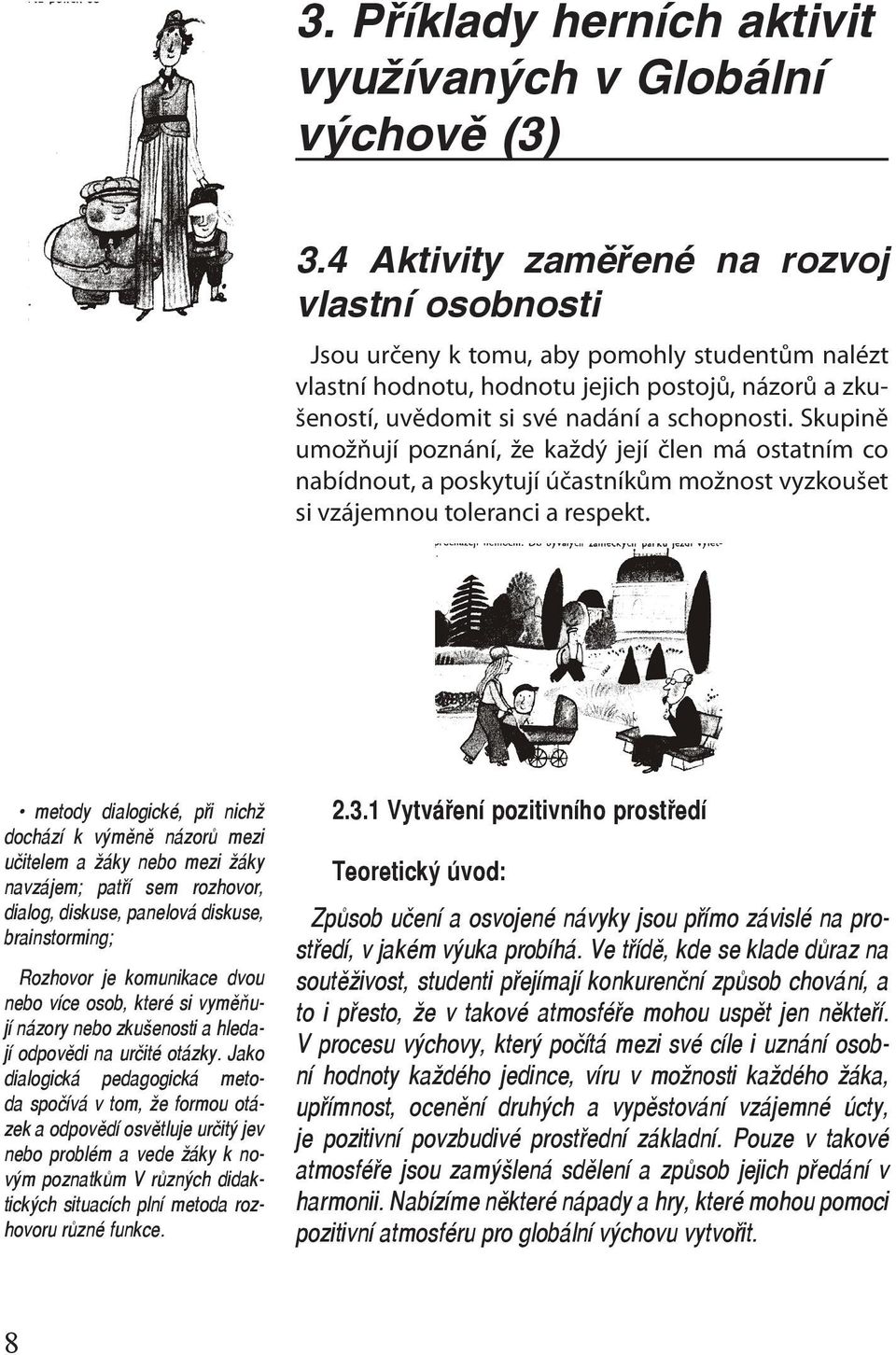 Skupině umožňují poznání, že každý její člen má ostatním co nabídnout, a poskytují účastníkům možnost vyzkoušet si vzájemnou toleranci a respekt.