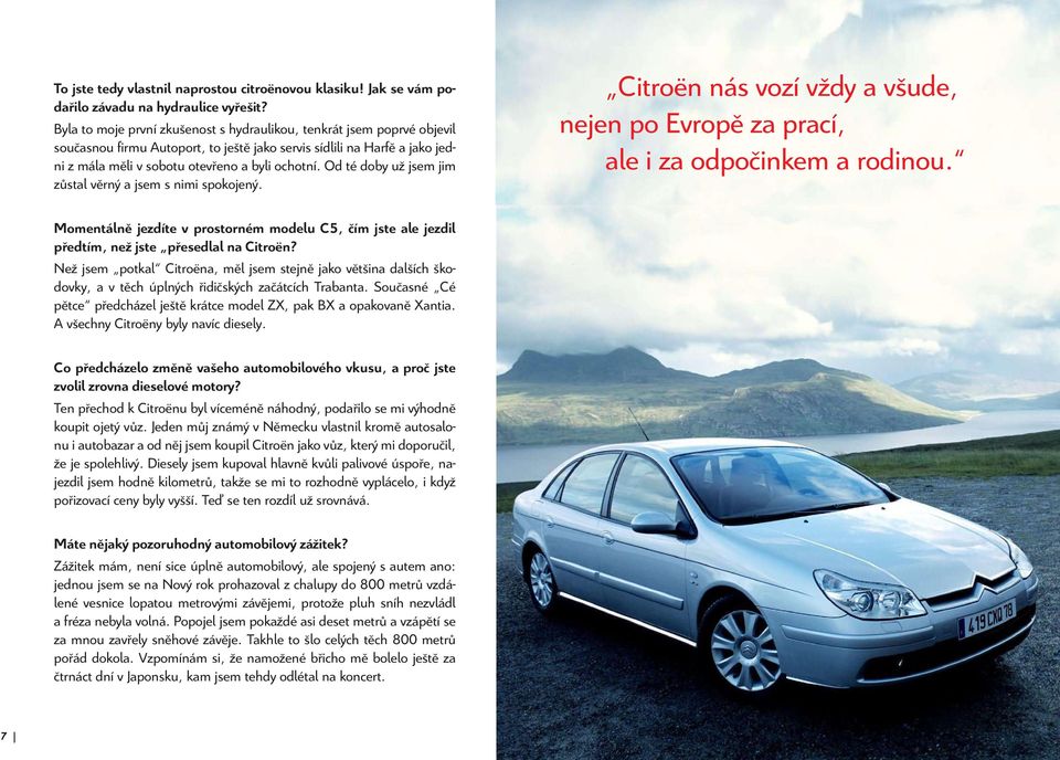 Od té doby už jsem jim zůstal věrný a jsem s nimi spokojený. Citroën nás vozí vždy a všude, nejen po Evropě za prací, ale i za odpočinkem a rodinou.