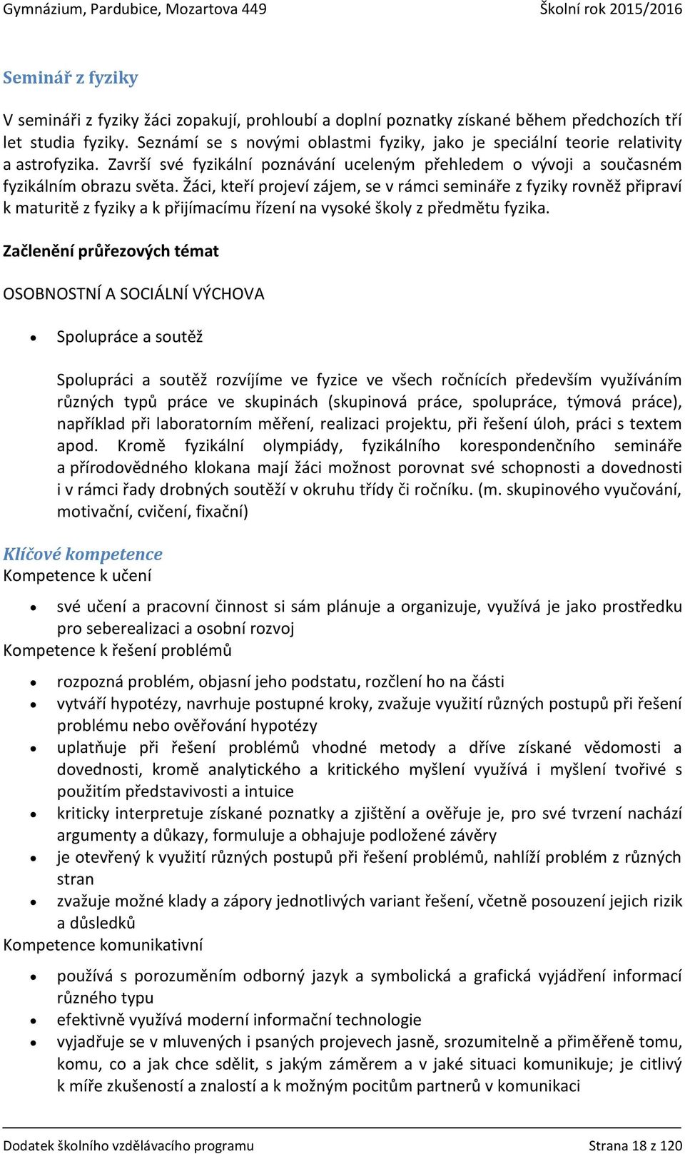 Žáci, kteří projeví zájem, se v rámci semináře z fyziky rovněž připraví k maturitě z fyziky a k přijímacímu řízení na vysoké školy z předmětu fyzika.