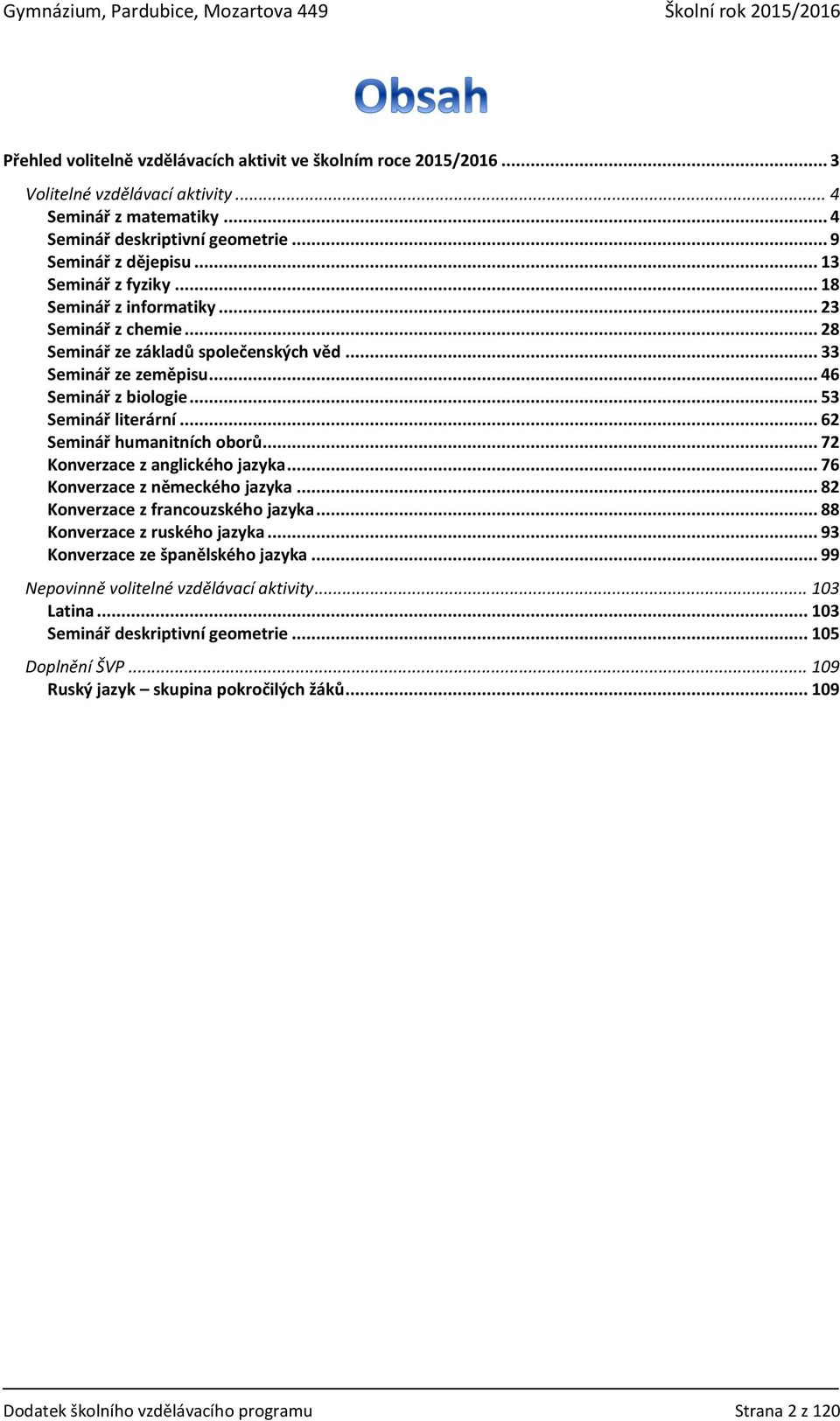 .. 62 Seminář humanitních oborů... 72 Konverzace z anglického jazyka... 76 Konverzace z německého jazyka... 82 Konverzace z francouzského jazyka... 88 Konverzace z ruského jazyka.