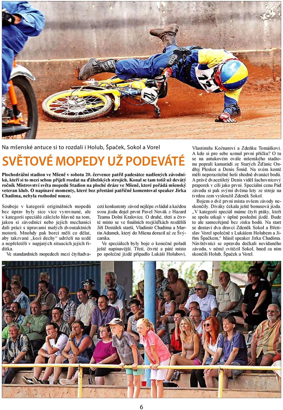 Konal se tam totiž už devátý ročník Mistrovství světa mopedů Stadion na ploché dráze ve Mšeně, které pořádá mšenský veteran klub.