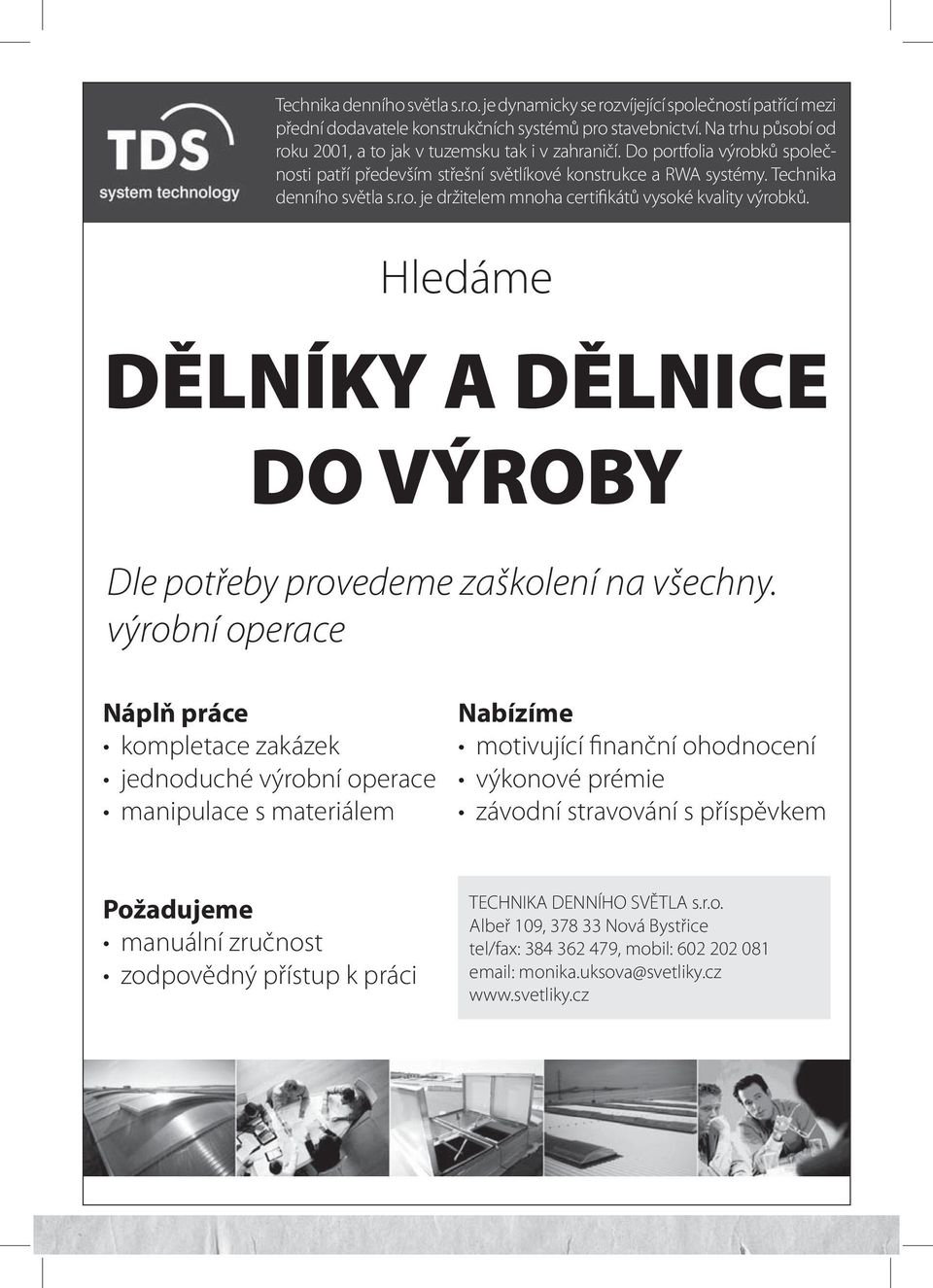 Hledáme DĚLNÍKY A DĚLNICE DO VÝROBY Dle potřeby provedeme zaškolení na všechny.