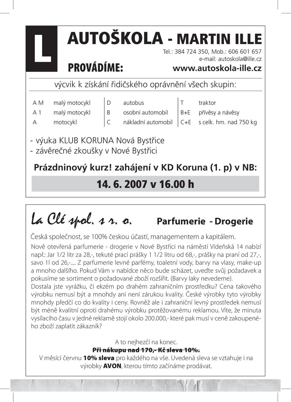 nad 750 kg - výuka KLUB KORUNA Nová Bystřice - závěrečné zkoušky v Nové Bystřici Prázdninový kurz! zahájení v KD Koruna (1. p) v NB: 14. 6. 2007 v 16.